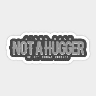 NOT A HUGGER  Stand Back or Get Throat Punched Sticker